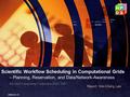 2008-05-14 Scientific Workflow Scheduling in Computational Grids Report: Wei-Cheng Lee 8th Grid Computing Conference IEEE 2007 – Planning, Reservation,