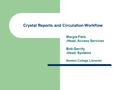 Crystal Reports and Circulation Workflow Margie Fiels  Head, Access Services Bob Gerrity  Head, Systems Boston College Libraries.