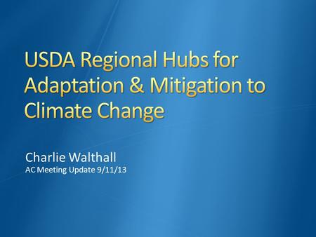 Charlie Walthall AC Meeting Update 9/11/13. Secr. Vilsack announced June 5, 2013 Options of things to do for climate change….. Undersecretaries: Dr. Bartuska.