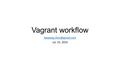 Vagrant workflow Jul. 15, 2014.