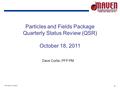 1 PFP QSR, 10/18/2011 Particles and Fields Package Quarterly Status Review (QSR) October 18, 2011 Dave Curtis, PFP PM.