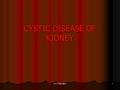 CYSTIC DISEASE OF KIDNEY Dr S Chakradhar 1. Classification of renal cyst Adult polycystic disease (Autosomal dominant disease) Adult polycystic disease.