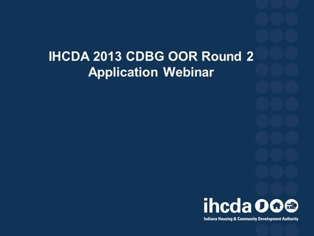 IHCDA 2013 CDBG OOR Round 2 Application Webinar. Agenda Introduction of Real Estate Production Staff CDBG OOR Documents Review Application Package o Funding.