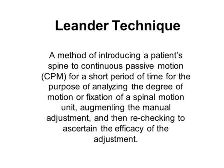 Leander Technique A method of introducing a patient’s spine to continuous passive motion (CPM) for a short period of time for the purpose of analyzing.