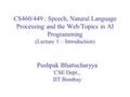 CS460/449 : Speech, Natural Language Processing and the Web/Topics in AI Programming (Lecture 1 – Introduction) Pushpak Bhattacharyya CSE Dept., IIT Bombay.