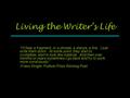 Living the Writer’s Life “I’ll hear a fragment, or a phrase, a stanza, a line. I just write them down. At some point, they start to crystallize, start.