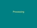 Processing. Choosing a Processor Expectations Interviewing Where do you fit in their system?