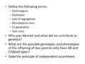 Define the following terms: – Homozygous – Dominant – Law of segregation – Monohybrid cross – F1 generation – Test cross Who was Mendel and what did he.