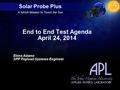 Solar Probe Plus A NASA Mission to Touch the Sun End to End Test Agenda April 24, 2014 Elena Adams SPP Payload Systems Engineer.