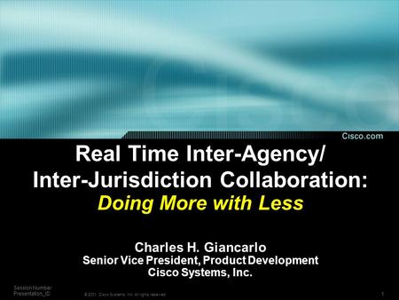 1 Session Number Presentation_ID © 2001, Cisco Systems, Inc. All rights reserved. Real Time Inter-Agency/ Inter-Jurisdiction Collaboration: Doing More.