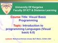 1 Course Title: Visual Basic Programming Topic: Introduction to programming Languages (Visual basic 6.0) Lecturer: Mahamud Ahmed Jimale, BsIT, MsCs, CCNA,