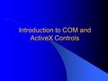 Introduction to COM and ActiveX Controls. What is an object? In the Fayad sense of the word.