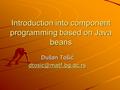 Introduction into component programming based on Java beans Dušan Tošić