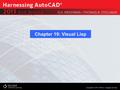 Chapter 19: Visual Lisp. After completing this Chapter, you will be able to do the following: What is AutoLISP Launching Visual LISP Terminology and Fundamental.