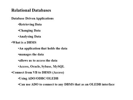 Relational Databases Database Driven Applications Retrieving Data Changing Data Analysing Data What is a DBMS An application that holds the data manages.