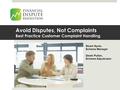 Avoid Disputes, Not Complaints Best Practice Customer Complaint Handling Stuart Ayres, Scheme Manager Derek Pullen, Scheme Adjudicator.