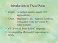 §Visual - A method used to create GUI applications. §BASIC - Beginner’s All - purpose Symbolic Instruction Code developed by John Kemeny. §VB- Evolved.