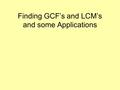 Finding GCF’s and LCM’s and some Applications. Finding the Greatest Common Factor of Two Numbers must be common to both numbers. We We are looking for.