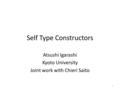 Self Type Constructors Atsushi Igarashi Kyoto University Joint work with Chieri Saito 1.