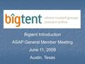 Bigtent Introduction ASAP General Member Meeting June 11, 2009 Austin, Texas.