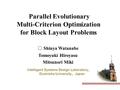 Doshisha Univ., Japan Parallel Evolutionary Multi-Criterion Optimization for Block Layout Problems ○ Shinya Watanabe Tomoyuki Hiroyasu Mitsunori Miki Intelligent.