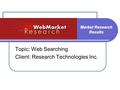 Market Research Results Topic: Web Searching Client: Research Technologies Inc.