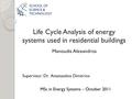 Life Cycle Analysis of energy systems used in residential buildings Manoudis Alexandros Supervisor: Dr. Anastaselos Dimitrios SCHOOL OF SCIENCE & TECHNOLOGY.