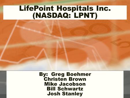 LifePoint Hospitals Inc. (NASDAQ: LPNT) By: Greg Boehmer Christen Brown Mike Jacobson Bill Schwartz Josh Stanley.