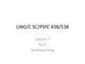 LING/C SC/PSYC 438/538 Lecture 7 9/15 Sandiway Fong.