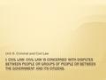 Unit 6. Criminal and Civil Law.  II: Criminal Law: seeks to prevent people from deliberately or recklessly harming one another or one another’s property.