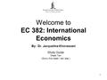 1 Welcome to EC 382: International Economics By: Dr. Jacqueline Khorassani Study Guide Week Ten (Sorry this week I am late.) (