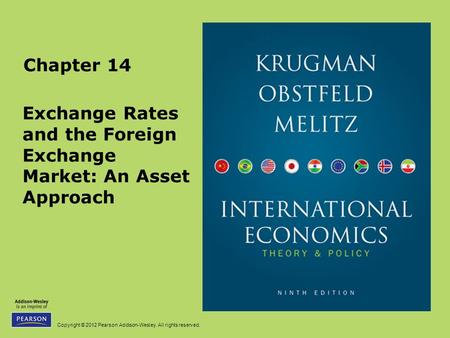 Copyright © 2012 Pearson Addison-Wesley. All rights reserved. Chapter 14 Exchange Rates and the Foreign Exchange Market: An Asset Approach.