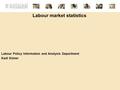 Labour market statistics Labour Policy Information and Analysis Department Kadi Siimer.