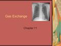 Gas Exchange Chapter 11. What is gas exchange? Gas Exchange: The physical methods of obtaining oxygen from the surroundings and removing excess carbon.