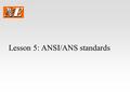 Lesson 5: ANSI/ANS standards. Organizations  American National Standards Institute (ANSI)  Promulgation of standards  Nation’s point guard for international.