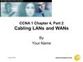 Copyright 2003 www.ciscopress.com CCNA 1 Chapter 4, Part 2 Cabling LANs and WANs By Your Name.