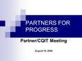 PARTNERS FOR PROGRESS Partner/CQIT Meeting August 16, 2006.