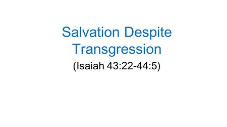 Salvation Despite Transgression (Isaiah 43:22-44:5)