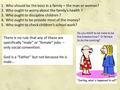 1.Who should be the boss in a family – the man or woman? 2.Who ought to worry about the family’s health ? 3.Who ought to discipline children ? 4.Who ought.