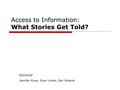 Access to Information: What Stories Get Told? EDU5536F Jennifer Niven, Evan Loreto, Dan Roberts.