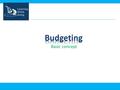 Basic concept. Budgeting Before starting any work, budgeting of expenses is done. If activity-wise funds required are known, provision for funds can be.