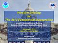 Weather Briefing for The 2013 Presidential Inauguration NOAA / National Weather Service Baltimore/Washington Weather Forecast Office January 21, 2013 2100.