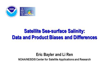 Satellite Sea-surface Salinity: Data and Product Biases and Differences Eric Bayler and Li Ren NOAA/NESDIS Center for Satellite Applications and Research.