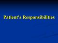 Patient's Responsibilities. You should provide a complete and accurate medical history. You should provide a complete and accurate medical history. You.