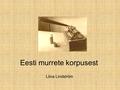 Eesti murrete korpusest Liina Lindström. Eesti murrete korpus TÜ ja EKI koostöö Eesmärk: teha murdematerjalid uurijale elektrooniliselt kättesaadavaks.