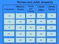 Characters Balcony Scene Family and Friends Cause/ Effect Literary Terms Romeo and Juliet Jeopardy 100 200 300 400 500 100 200 300 400 500 100 200 300.