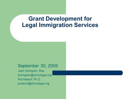 Grant Development for Legal Immigration Services September 30, 2009 Jack Holmgren, Esq. Pat Maloof, Ph.D.