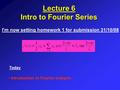 Lecture 6 Intro to Fourier Series Introduction to Fourier analysis Today I’m now setting homework 1 for submission 31/10/08.