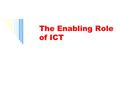 The Enabling Role of ICT. 2 Intro A company that cannot change the way it thinks about ICT cannot reengineer. A company that equates ICT with automation.