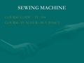 SEWING MACHINE COURSE CODE : TE-308 COURSE TEACHER : M.A. BASET.